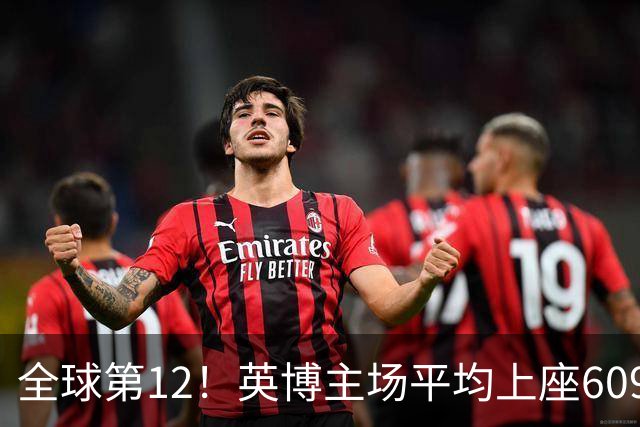 全球第12！英博主场平均上座60970人，高于利物浦阿森纳曼城等队
